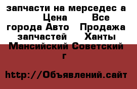 запчасти на мерседес а140  › Цена ­ 1 - Все города Авто » Продажа запчастей   . Ханты-Мансийский,Советский г.